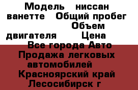  › Модель ­ ниссан-ванетте › Общий пробег ­ 120 000 › Объем двигателя ­ 2 › Цена ­ 2 000 - Все города Авто » Продажа легковых автомобилей   . Красноярский край,Лесосибирск г.